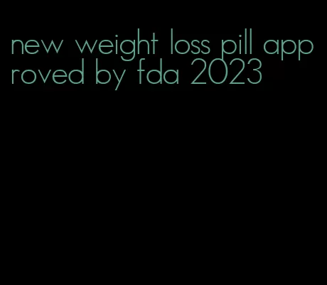 new weight loss pill approved by fda 2023