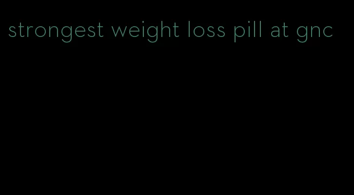 strongest weight loss pill at gnc