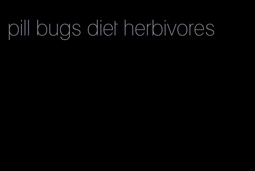 pill bugs diet herbivores