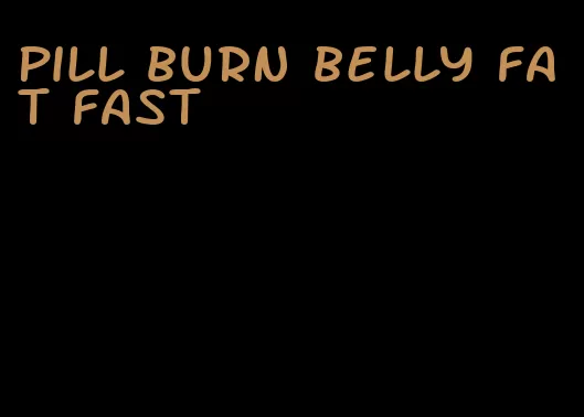 pill burn belly fat fast