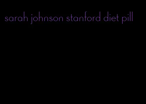 sarah johnson stanford diet pill