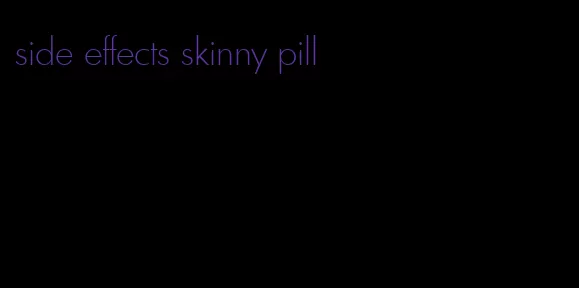 side effects skinny pill