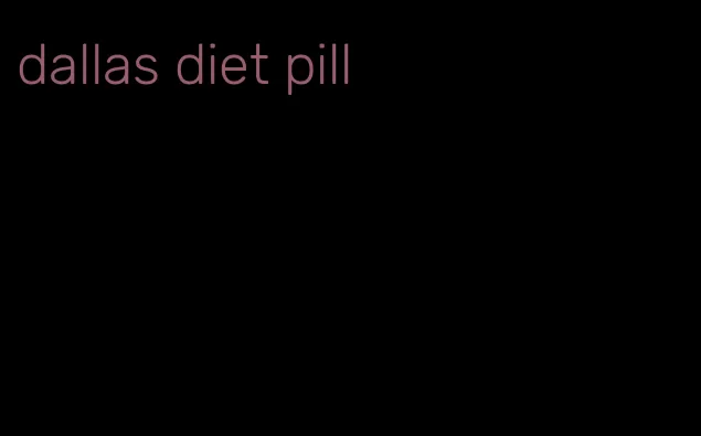 dallas diet pill