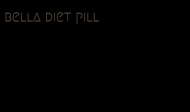 bella diet pill