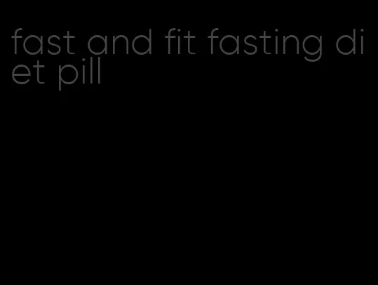 fast and fit fasting diet pill