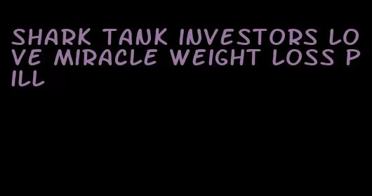 shark tank investors love miracle weight loss pill