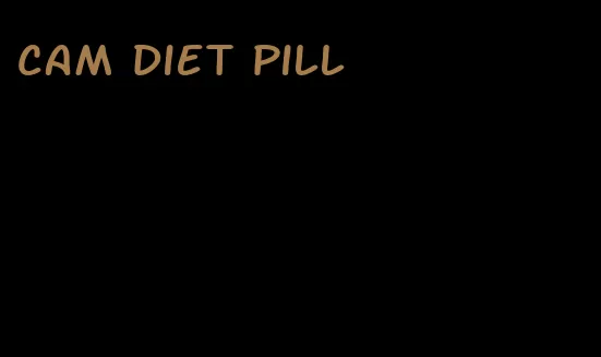 cam diet pill