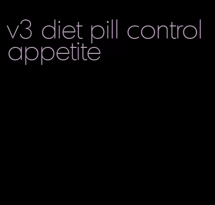 v3 diet pill control appetite