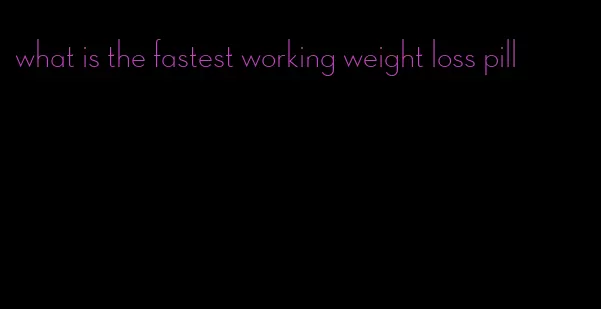 what is the fastest working weight loss pill