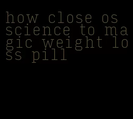 how close os science to magic weight loss pill