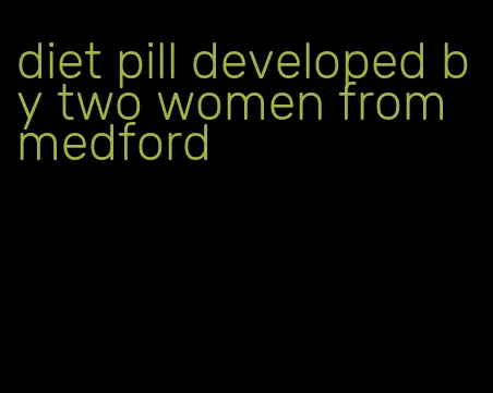 diet pill developed by two women from medford