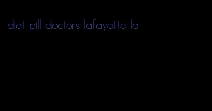 diet pill doctors lafayette la