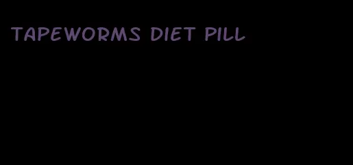 tapeworms diet pill