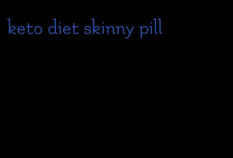 keto diet skinny pill