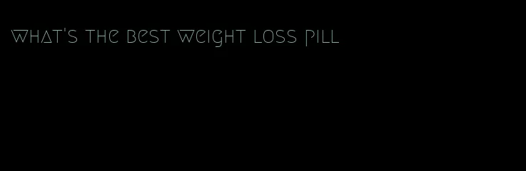 what's the best weight loss pill