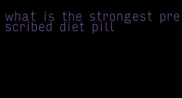 what is the strongest prescribed diet pill