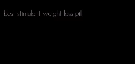 best stimulant weight loss pill