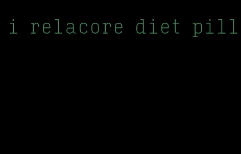 i relacore diet pill