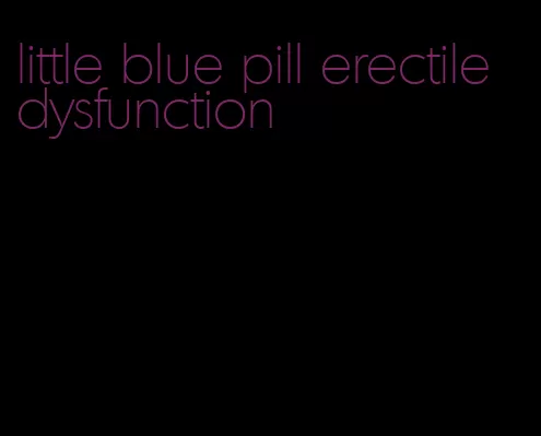 little blue pill erectile dysfunction