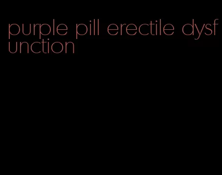 purple pill erectile dysfunction