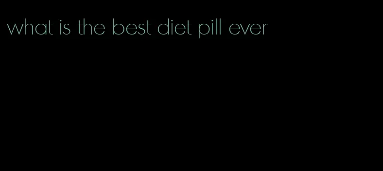 what is the best diet pill ever