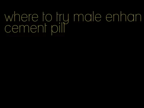 where to try male enhancement pill