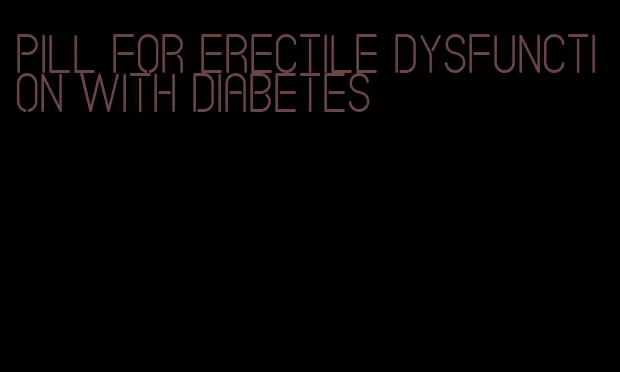 pill for erectile dysfunction with diabetes