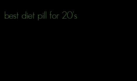 best diet pill for 20's