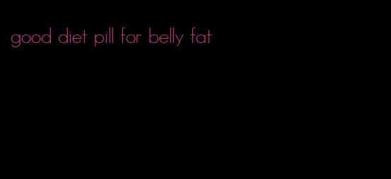 good diet pill for belly fat