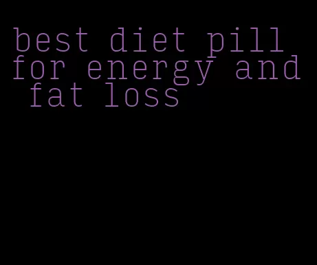 best diet pill for energy and fat loss