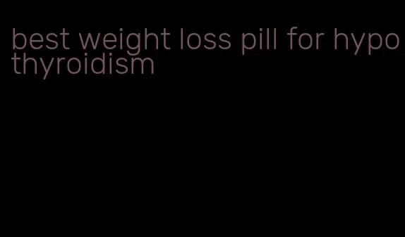 best weight loss pill for hypothyroidism