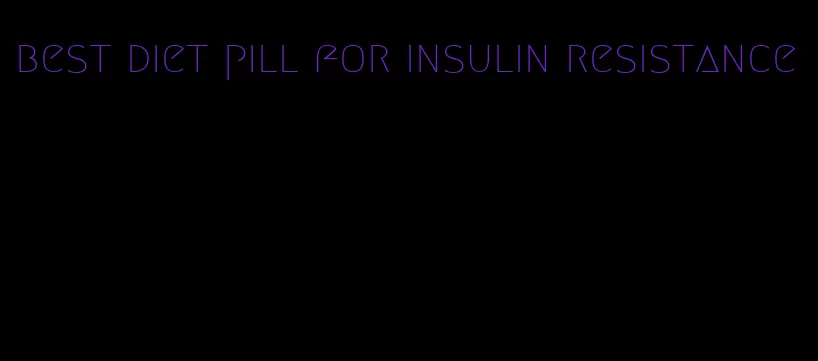 best diet pill for insulin resistance