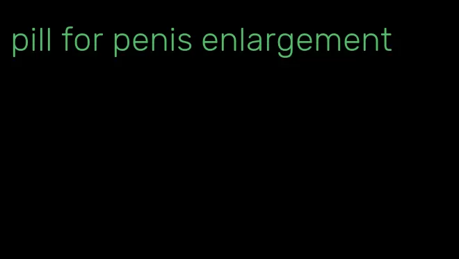 pill for penis enlargement