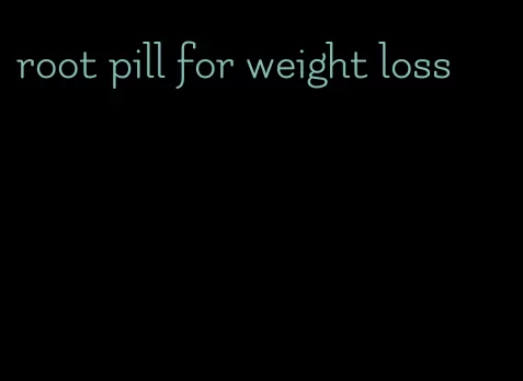 root pill for weight loss