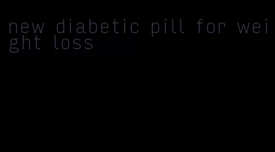 new diabetic pill for weight loss