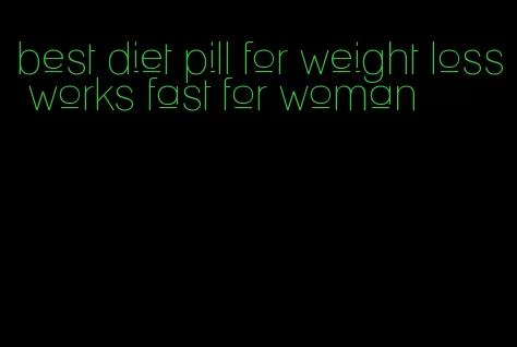 best diet pill for weight loss works fast for woman