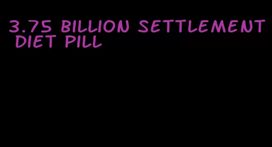 3.75 billion settlement diet pill