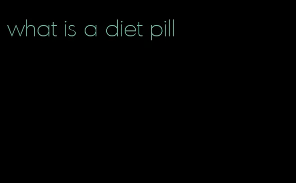 what is a diet pill