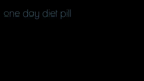 one day diet pill