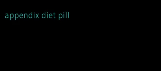 appendix diet pill