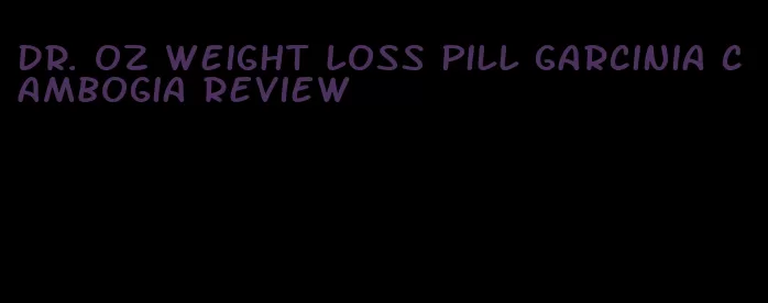 dr. oz weight loss pill garcinia cambogia review