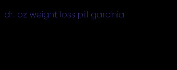 dr. oz weight loss pill garcinia