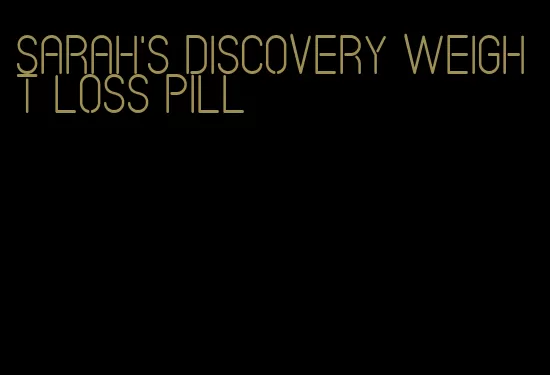 sarah's discovery weight loss pill