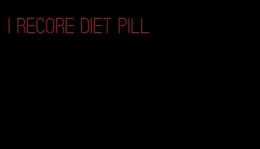 i recore diet pill