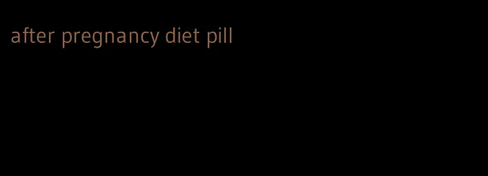 after pregnancy diet pill