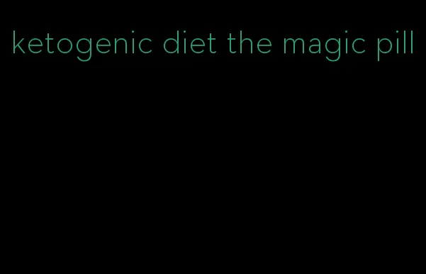 ketogenic diet the magic pill