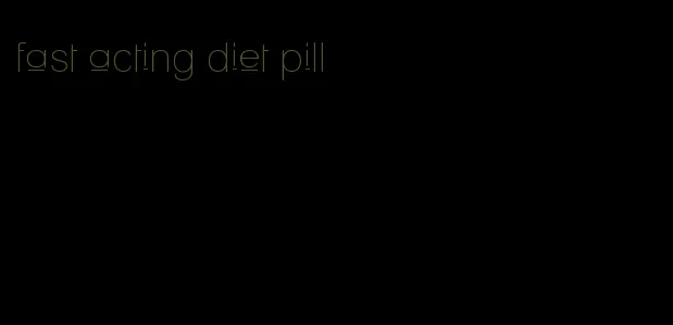 fast acting diet pill