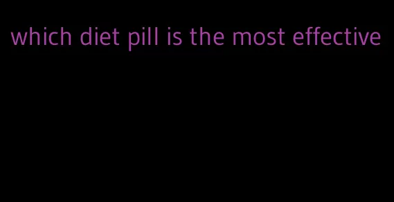 which diet pill is the most effective