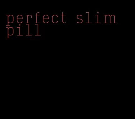 perfect slim pill