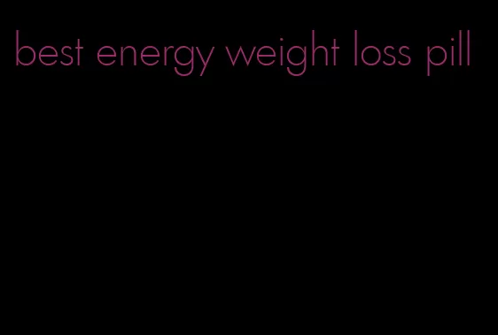 best energy weight loss pill